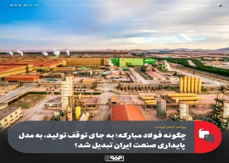 چگونه فولاد مبارکه ؛ به جای توقف تولید، به مدل پایداری صنعت ایران تبدیل شد؟
