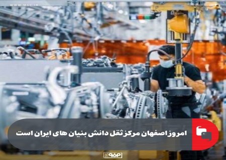 امروز اصفهان مرکز ثقل دانش بنیان های ایران است