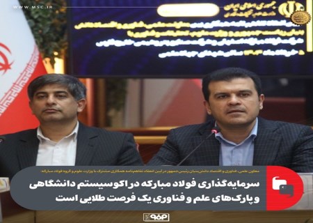 سرمایه‌ گذاری فولاد مبارکه در اکوسیستم دانشگاهی و پارک‌ های علم و فناوری یک فرصت طلایی است