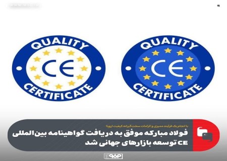 فولاد مباركه موفق به دریافت گواهینامه بین‌ المللی CE توسعه بازارهای جهانی شد
