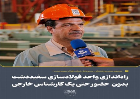 راه‌اندازی واحد فولادسازی سفیددشت بدون حتی حضور یك كارشناس خارجی