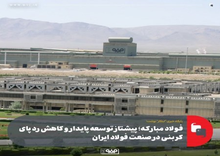 فولاد مبارکه ؛ پیشتاز توسعه پایدار و کاهش ردپای کربنی در صنعت فولاد ایران