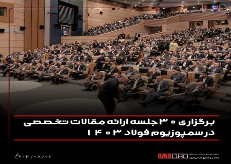 برگزاری ۳۰ جلسه ارائه مقالات تخصصی در سمپوزیوم فولاد ۱۴۰۳