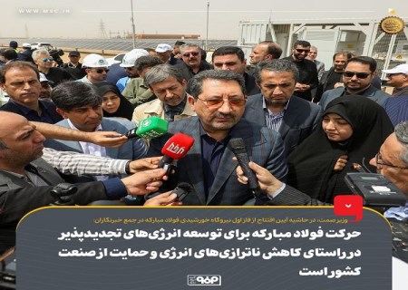 حرکت فولاد مبارکه برای توسعه انرژی‌ های تجدیدپذیر در راستای کاهش ناترازی‌ های انرژی و حمایت از صنعت کشور است